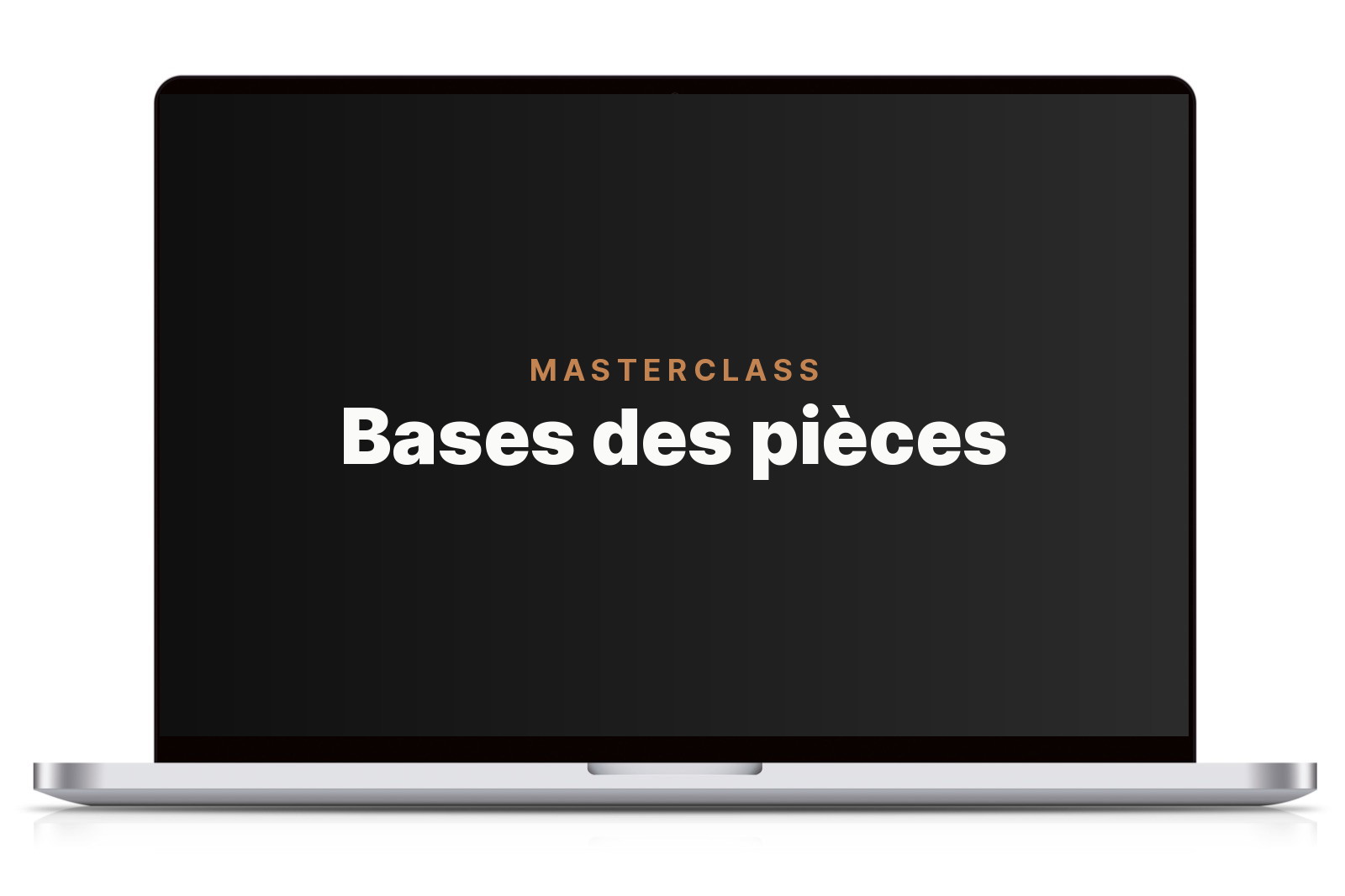 MASTERCLASS Bases des pièces